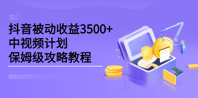 抖音被动收益3500 ，中视频计划保姆级攻略教程-多米来