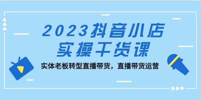 2023抖音小店实操干货课：实体老板转型直播带货，直播带货运营-多米来