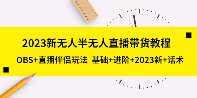 2023新无人半无人直播带货教程，OBS 直播伴侣玩法 基础 进阶 2023新 话术-多米来