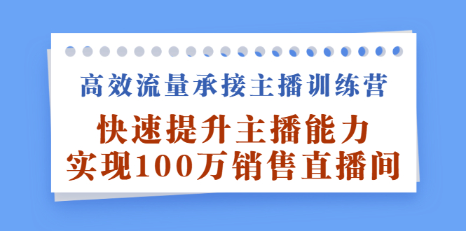 高效流量承接主播训练营：快速提升主播能力,实现100万销售直播间-多米来