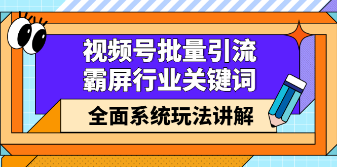 视频号批量引流，霸屏行业关键词（基础班）全面系统讲解视频号玩法【无水印】-多米来