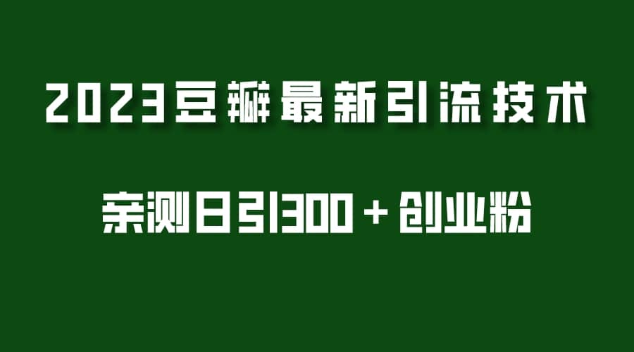 2023豆瓣引流最新玩法，实测日引流创业粉300＋（7节视频课）-多米来