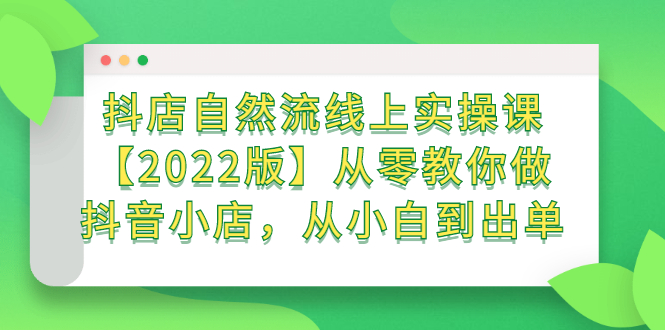 抖店自然流线上实操课【2022版】从零教你做抖音小店，从小白到出单-多米来