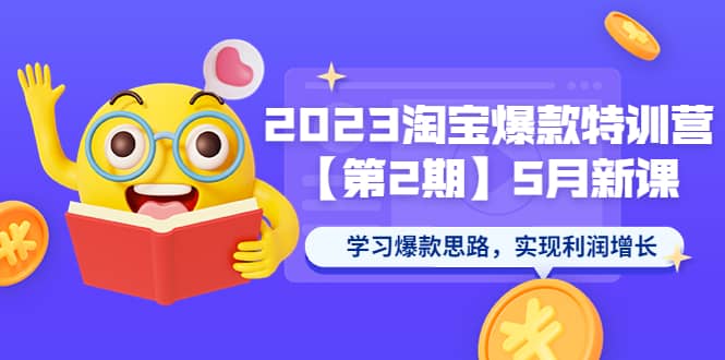 2023淘宝爆款特训营【第2期】5月新课 学习爆款思路，实现利润增长-多米来