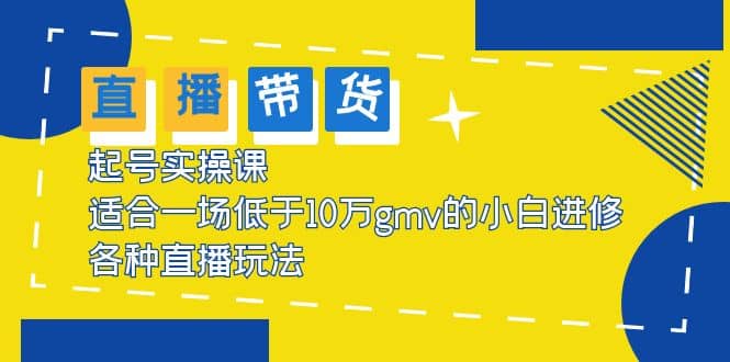 2023直播带货起号实操课，适合一场低于·10万gmv的小白进修 各种直播玩法-多米来