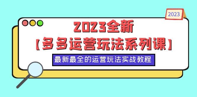 2023全新【多多运营玩法系列课】，最新最全的运营玩法，50节实战教程-多米来