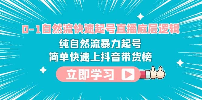 0-1自然流快速起号直播 底层逻辑 纯自然流暴力起号 简单快速上抖音带货榜-多米来