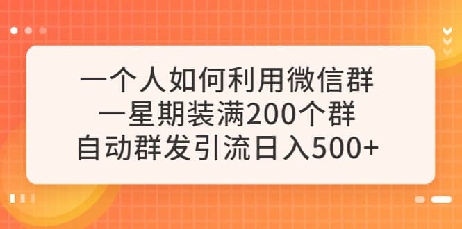 一个人如何利用微信群自动群发引流，一星期装满200个群，日入500-多米来