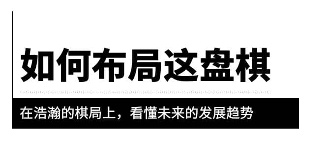 某公众号付费文章《如何布局这盘棋》在浩瀚的棋局上，看懂未来的发展趋势-多米来