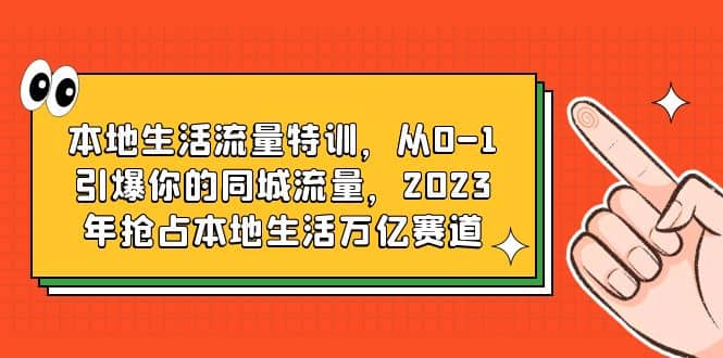 本地生活流量特训，从0-1引爆你的同城流量，2023年抢占本地生活万亿赛道-多米来