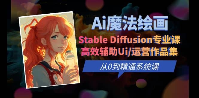 Ai魔法绘画 Stable Diffusion专业课 高效辅助Ui/运营作品集 0到精通系统课-多米来