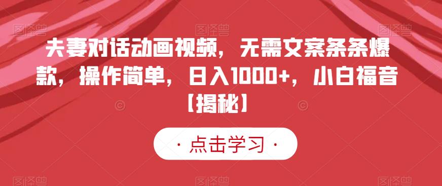 夫妻对话动画视频，无需文案条条爆款，操作简单，日入1000 ，小白福音【揭秘】-多米来