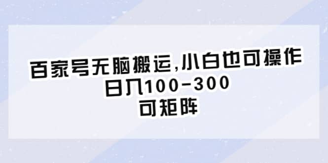 百家号无脑搬运,小白也可操作，日入100-300，可矩阵-多米来