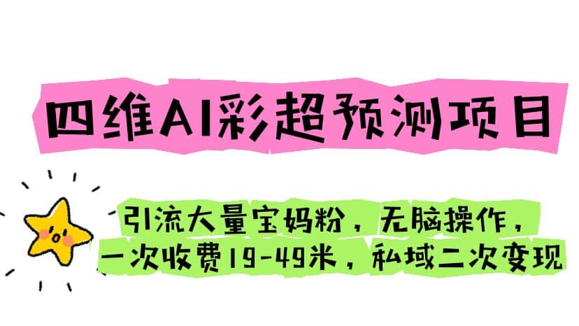 四维AI彩超预测项目 引流大量宝妈粉 无脑操作 一次收费19-49 私域二次变现-多米来