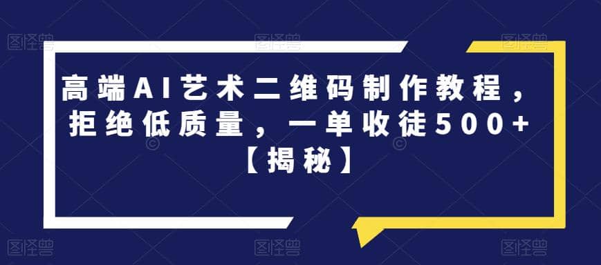 高端AI艺术二维码制作教程，拒绝低质量，一单收徒500 【揭秘】-多米来