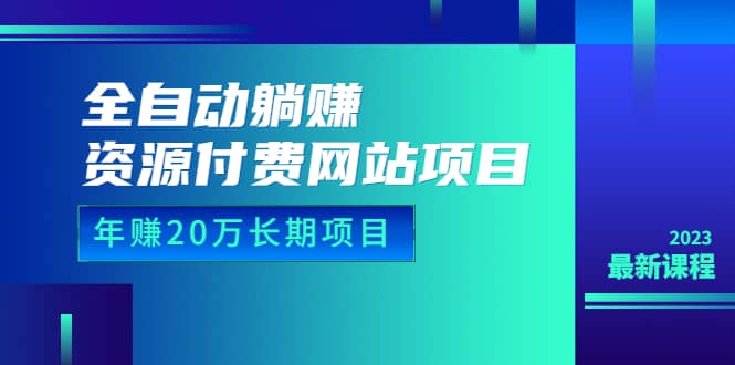 全自动躺赚资源付费网站项目：年赚20万长期项目（详细教程 源码）23年更新-多米来