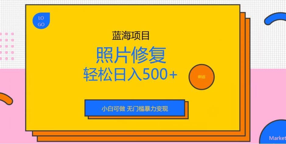 蓝海项目照片修复，轻松日入500 ，小白可做无门槛暴力变现【揭秘】-多米来