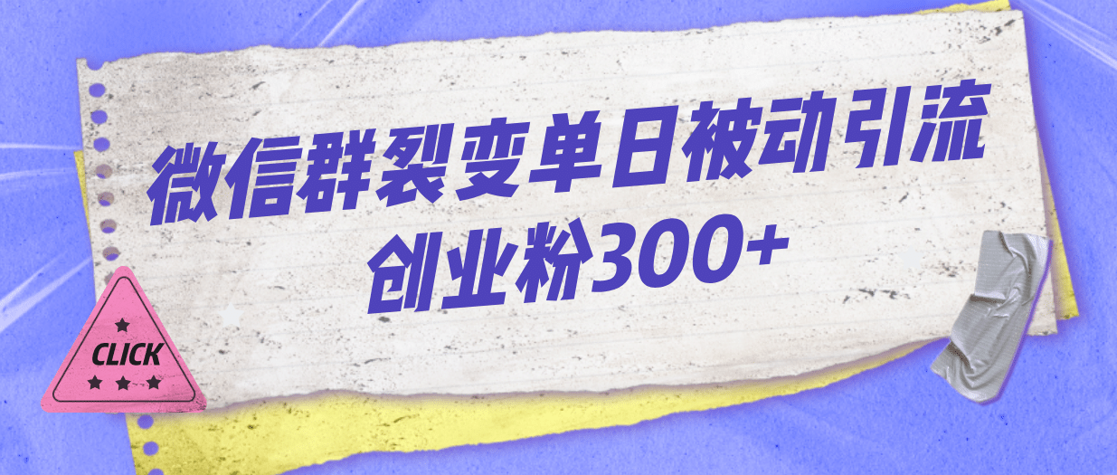 微信群裂变单日被动引流创业粉300-多米来