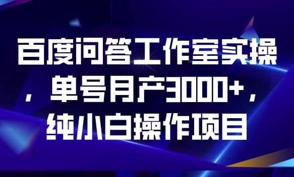 百度问答工作室实操，单号月产3000 ，纯小白操作项目【揭秘】-多米来