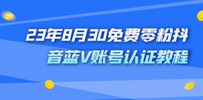 外面收费1980的23年8月30免费零粉抖音蓝V账号认证教程-多米来