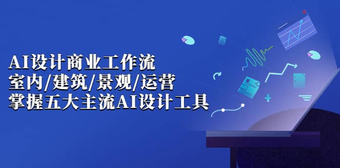 AI设计商业·工作流，室内·建筑·景观·运营，掌握五大主流AI设计工具-多米来