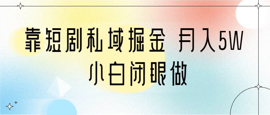 靠短剧私域掘金 月入5W 小白闭眼做（教程 2T资料）-多米来