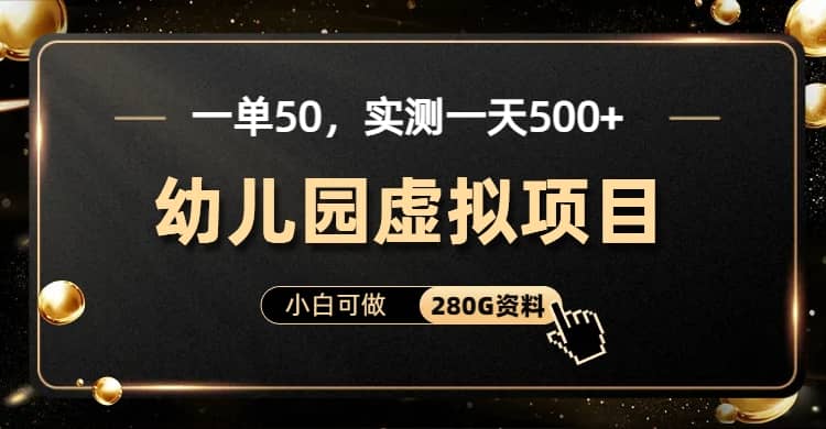 一单卖50，实测一天500-适合小白的幼儿园虚拟项目（附带最全资料280G）-多米来