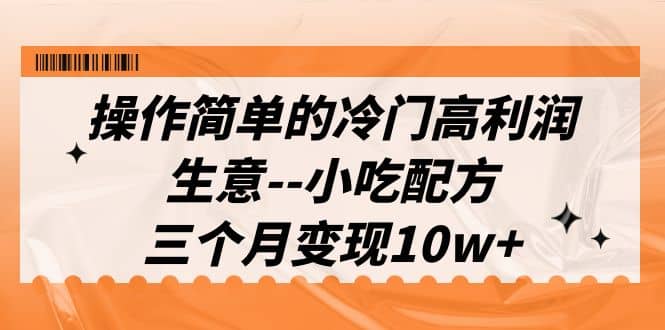 操作简单的冷门高利润生意–小吃配方，三个月变现10w （教程 配方资料）-多米来