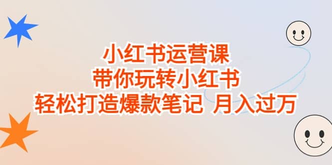 小红书运营课，带你玩转小红书，轻松打造爆款笔记 月入过万-多米来