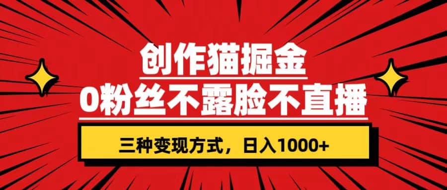 创作猫掘金，0粉丝不直播不露脸，三种变现方式 日入1000 轻松上手(附资料)-多米来