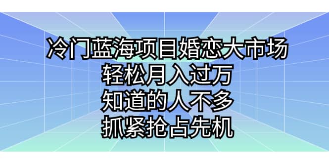 冷门蓝海项目婚恋大市场，轻松月入过万，知道的人不多，抓紧抢占先机-多米来