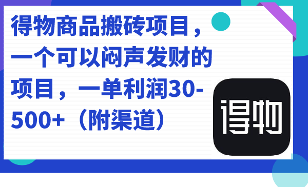 得物商品搬砖项目，一个可以闷声发财的项目，一单利润30-500 （附渠道）-多米来