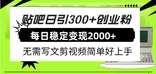 贴吧日引300 创业粉日稳定2000 收益无需写文剪视频简单好上手！-多米来