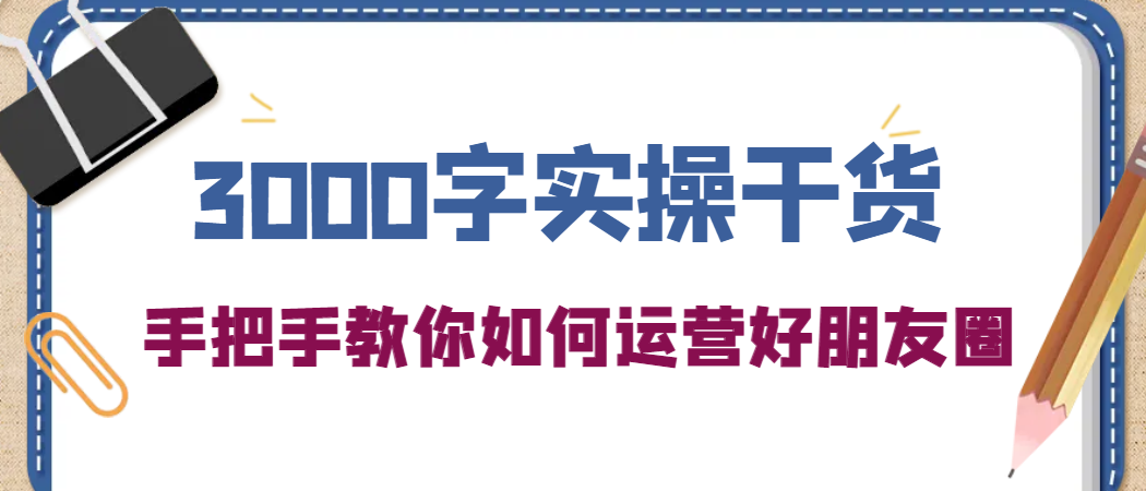 3000字实操干货，手把手教你如何运营好朋友圈-多米来