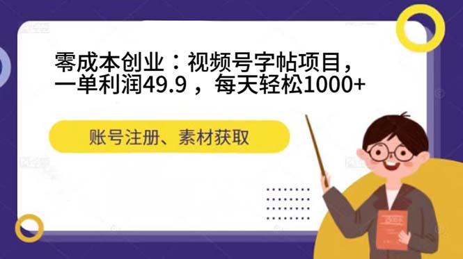 零成本创业：视频号字帖项目，一单利润49.9 ，每天轻松1000-多米来