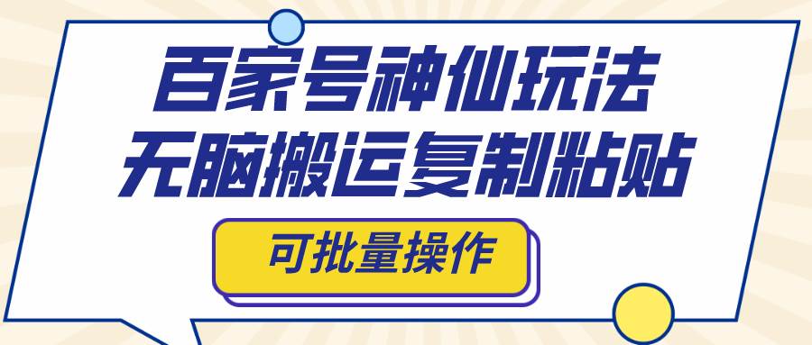 百家号神仙玩法，无脑搬运复制粘贴，可批量操作-多米来