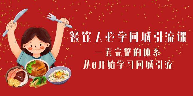 餐饮人必学-同城引流课：一套完整的体系，从0开始学习同城引流（68节课）-多米来